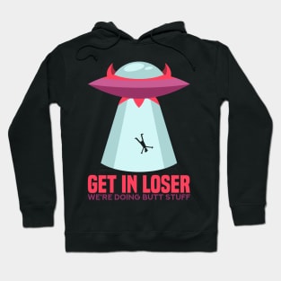 Get in Loser T-Shirt butt stuff ufo Hoodie